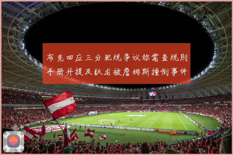 布克回应三分犯规争议称需查规则手册并提及狄龙被詹姆斯撞倒事件