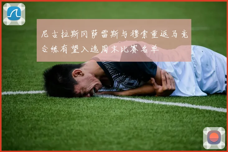 尼古拉斯冈萨雷斯与穆索重返马竞合练有望入选周末比赛名单