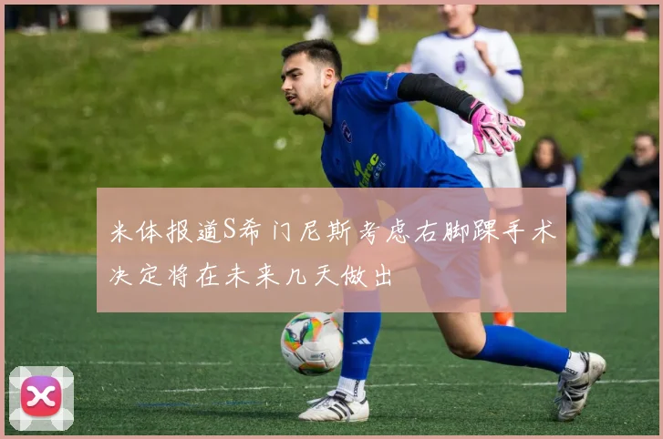 米体报道S希门尼斯考虑右脚踝手术决定将在未来几天做出